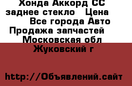 Хонда Аккорд СС7 заднее стекло › Цена ­ 3 000 - Все города Авто » Продажа запчастей   . Московская обл.,Жуковский г.